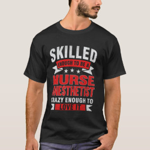 Funny Profession Quote Skilled Nurse Anaesthetist T-Shirt
