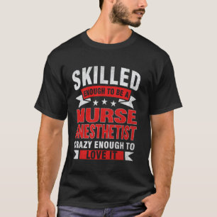 Funny Profession Quote Skilled Nurse Anaesthetist T-Shirt