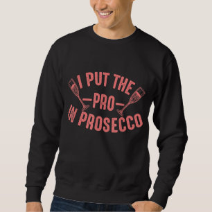 Funny Prosecco Lover Gift For Alcohol Wine Drinker Sweatshirt
