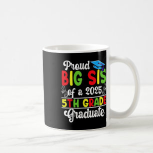 Funny Proud Big Sis Of A Cl Of 2025 5th Grade Grad Coffee Mug