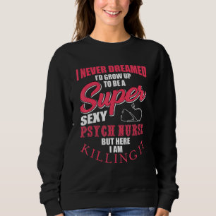 Funny Psych Nurse Saying RN Mental Health Nursing Sweatshirt