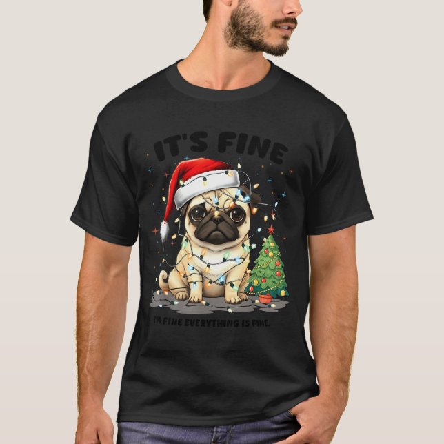 Funny Pug It's Fine I'm Fine Christmas Dog For Wom T-Shirt (Front)