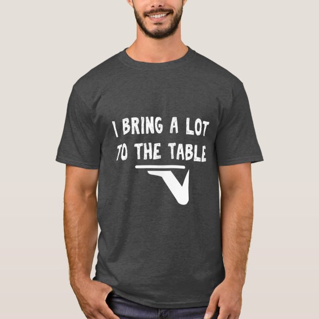 Funny pun I bring a lot to the table Funny server  T-Shirt (Front)