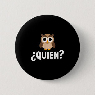 Funny quien owl sarcastic spanish saying Funny qui 6 Cm Round Badge