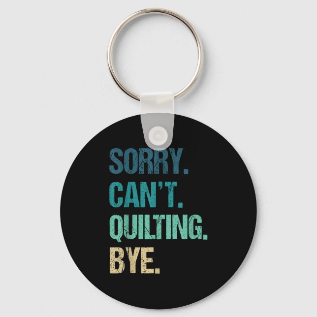 Funny Quilting For Women Sorry Can't Quilting Bye  Key Ring (Front)
