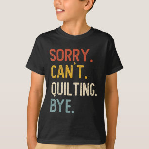 Funny Quilting For Women Sorry Can't Quilting Bye T-Shirt