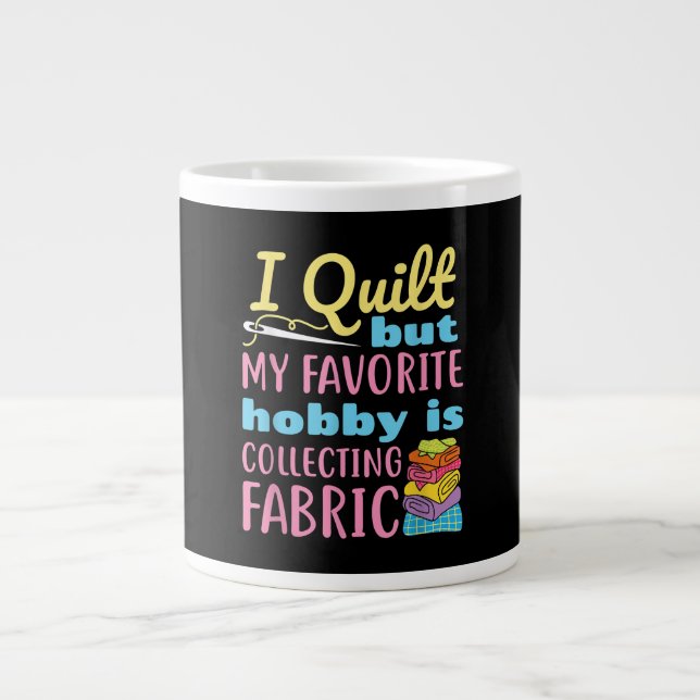 Funny Quilting I Quilt But My Hobby Is Collecting Large Coffee Mug (Front)
