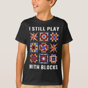 Funny Quilting I Still Play With Blocks Quilt Patt T-Shirt