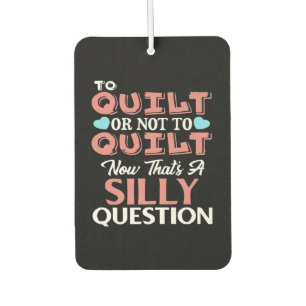 Funny Quilting Quote To Quilt Or Not To Quilt Car Air Freshener