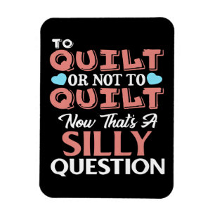 Funny Quilting Quote To Quilt Or Not To Quilt Magnet