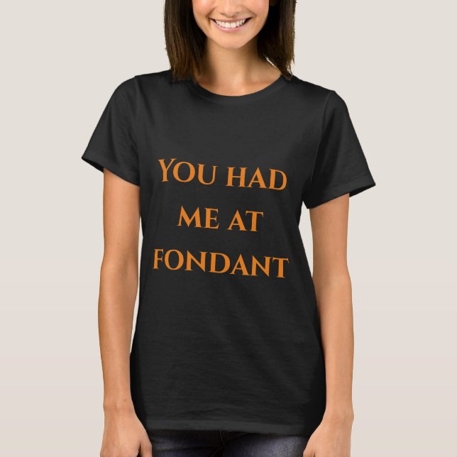 Funny Quirky You Had Me At Fondant Women’s T-Shirt (Front)