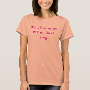 Funny Quote 15 Minutes of Fame Humorous T-Shirt