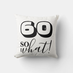 Funny Quote 60 So what 60th Birthday Cushion