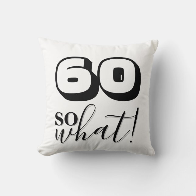Funny Quote 60 So what 60th Birthday Cushion (Front)