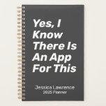 Funny Quote About Technology Personalised Planner<br><div class="desc">Simple and stylish planner with a black and white typography cover featuring a funny saying - Yes,  I Know There Is An App For This. Great gift for people who prefer to write their schedules and lists on paper.</div>