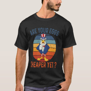 Funny Quote Are Your Eggs Cheaper Yet American Pat T-Shirt