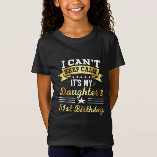 funny quote birthday i cant keep calm its my daugh T-Shirt