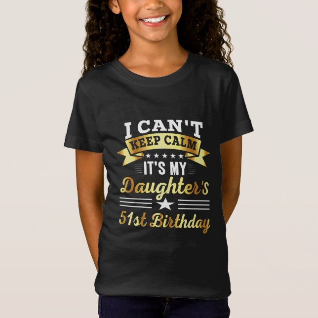 funny quote birthday i cant keep calm its my daugh T-Shirt (Front)