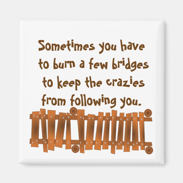 Funny Quote, Burn a Few Bridges, Keep Crazies Magnet (Front)