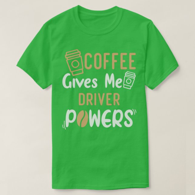 Funny Quote Coffee Gives Me Driver Powers Idea For T-Shirt (Design Front)