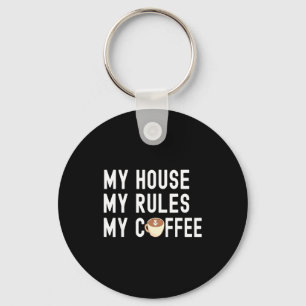Funny Quote Coffee Lover My House My Rules My Coff Key Ring