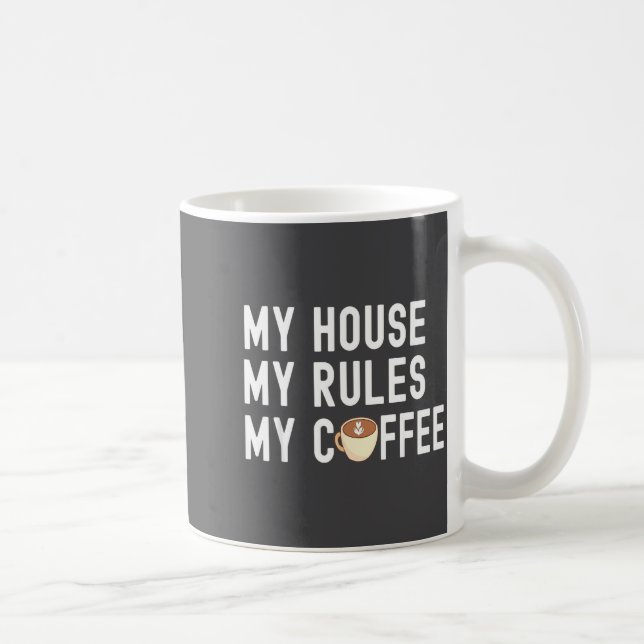 Funny Quote Coffee Lover My House My Rules My Coff Mug (Right)