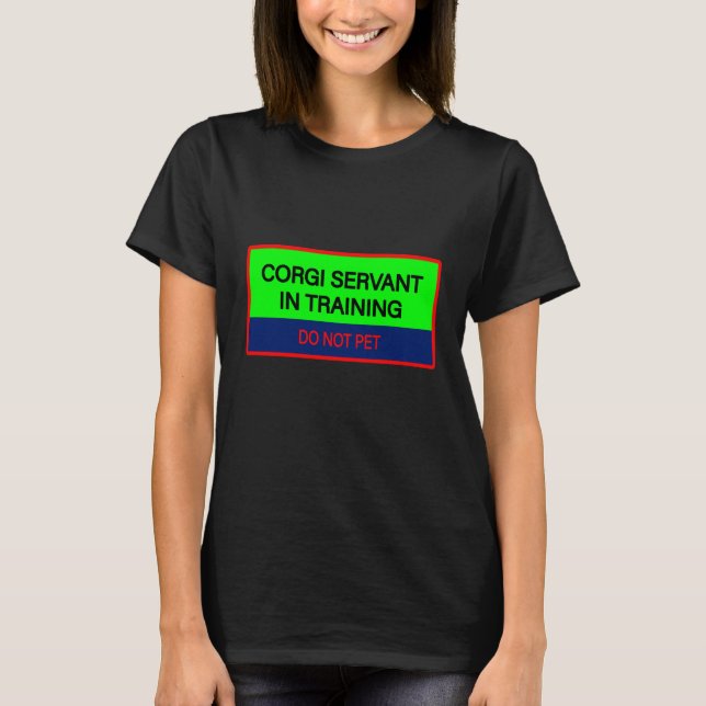 Funny Quote Corgi Servant in Training T-Shirt (Front)