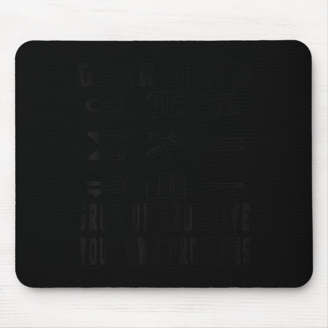 Funny Quote Dear Math Grow Up And Solve Your Own P Mouse Pad (Front)