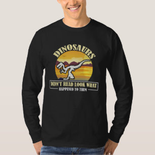 Funny Quote Dinosaurs Didnt Read Look What Happene T-Shirt