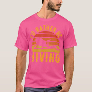 Funny Quote Diving Lover Diver I'D Rather Be Divin T-Shirt