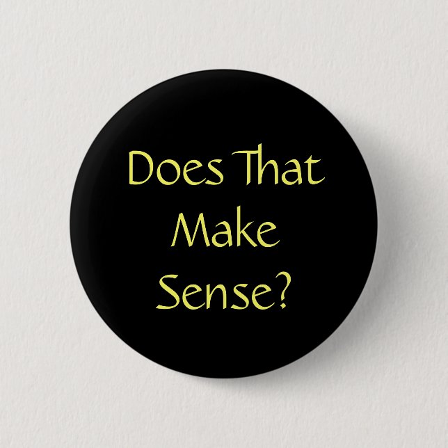 Funny Quote Does That Make Sense 6 Cm Round Badge (Front)