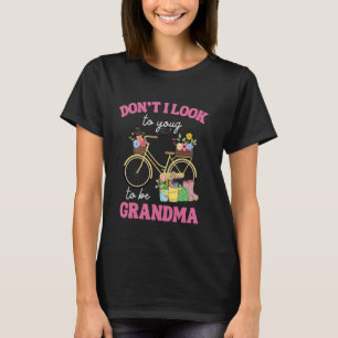 Funny Quote Don't I Look Too Young To Be A Grandma T-Shirt