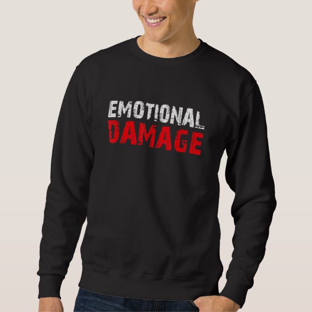 Funny Quote Emotional Damage Sarcastic Meme Sweatshirt (Front)