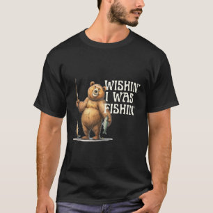 Funny Quote Fishing Bear Wishin' I Was Fishin For  T-Shirt