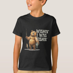 Funny Quote Fishing Bear Wishin' I Was Fishin For T-Shirt
