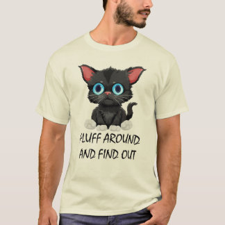 Funny Quote Fluff Around And Find Out Cute Cat  T-Shirt