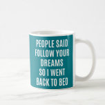 Funny quote Follow your dreams back to bed Coffee Mug<br><div class="desc">Funny quote to add humour to everyday life "People said follow your dreams so I went back to bed"</div>