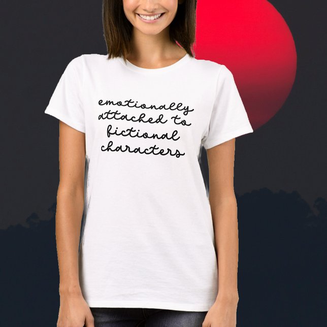 Funny Quote for Book Lovers Modern Script  T-Shirt (Funny Quote for Book Lovers Modern Script T-Shirt Emotionally Attached to Fictional Characters! Book)