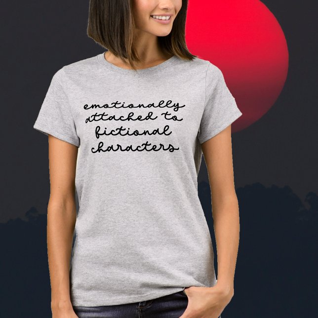 Funny Quote for Book Lovers Modern Script  T-Shirt (Emotionally Attached to Fictional Characters! Bookworms,#BookLover #FictionalCharacters #FandomLife)