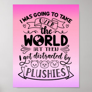 Funny Quote For Cute Plushie Lovers & Collectors Poster