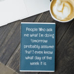 Funny Quote for Forgetful People To Do List Spiral Notebook<br><div class="desc">Funny Quote for Forgetful People To Do List Spiral Notebook. Simple lined teal blue notebook for notes, to do lists, and more with a funny cover quote - "People Who ask me what I'm doing tomorrow probably assume that I even know what day of the week it is'. You can...</div>