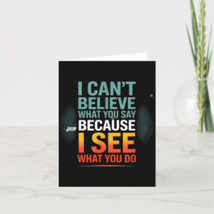 Funny Quote For I Can't Believe What You Say Card