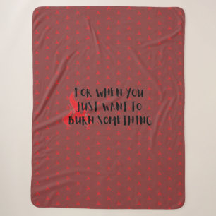Funny Quote: For When You Want To Burn Something Sherpa Blanket