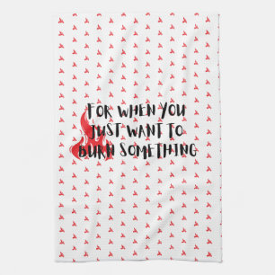 Funny Quote: For When You Want To Burn Something Tea Towel