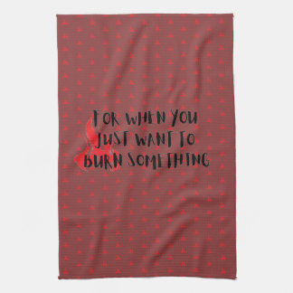 Funny Quote: For When You Want To Burn Something Tea Towel