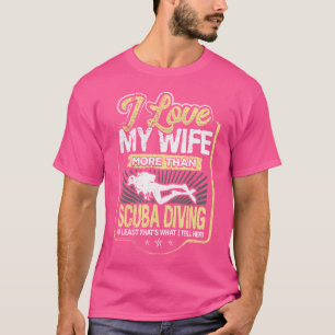 Funny Quote I Love My Wife More Than Scuba Diving T-Shirt