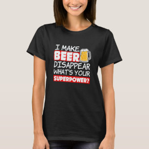 Funny Quote I Make Beer Disappear What's Your Supe T-Shirt