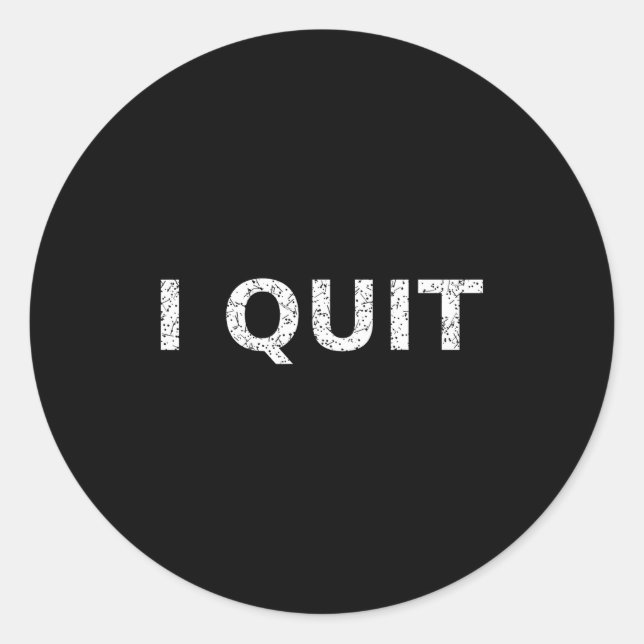 Funny Quote I Quit For Men And Women  Classic Round Sticker (Front)