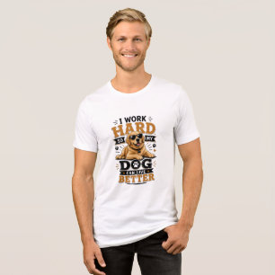 Funny Quote I Work Hard So My Dog Can Live Better Tri-Blend Shirt