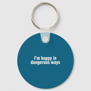 Funny Quote I'm Happy In Dangerous Ways  Key Ring